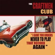 The Craftmen Club : I Gave You Orders Never to Play That Record Again